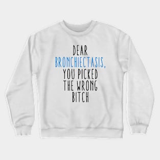 Dear Bronchiectasis You Picked The Wrong Bitch Crewneck Sweatshirt